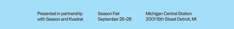 Presented in Partnership with Season and Kvadrat. September 26-28 at Michigan Central Station