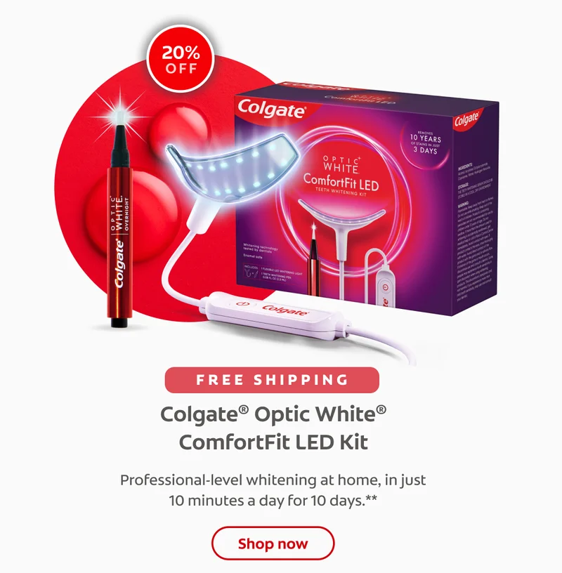 20% off free shipping Colgate® Optic White® ComfortFit LED Kit Professional-level whitening at home, in just 10 minutes a day for 10 days.** click here to shop now