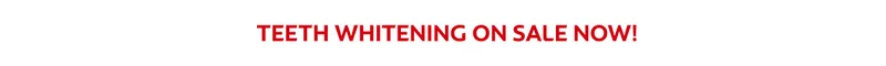 TEETH WHITENING ON SALE NOW!