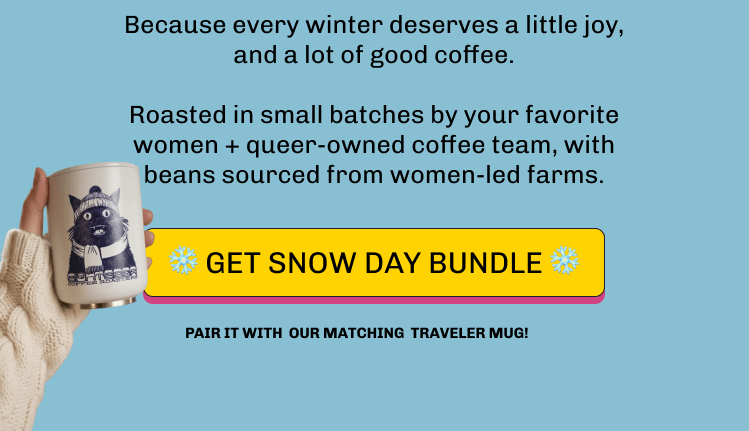 Because every winter deserves a little joy, and a lot of good coffee.  Roasted in small batches by your favorite women + queer-owned coffee team, with beans sourced from women-led farms. ❄️️️ GET SNOW DAY BUNDLE ❄️