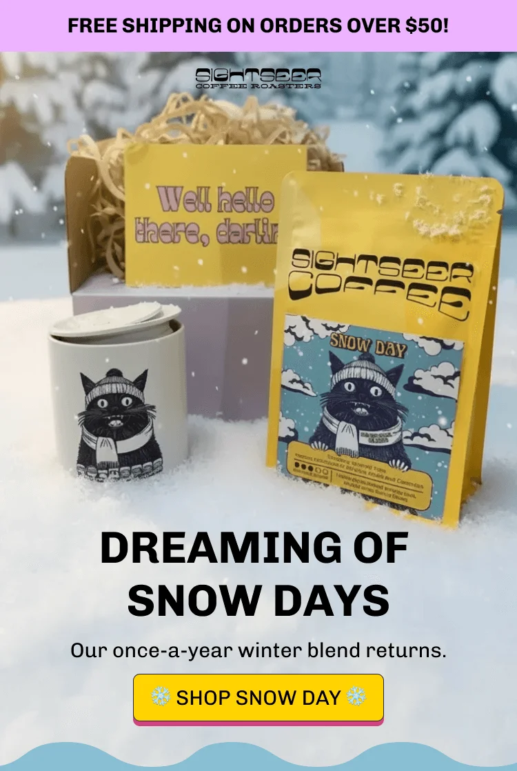 Free shipping on orders over $50! DREAMING OF SNOW DAYS Our once-a-year winter blend returns. ❄️️️ SHOP SNOW DAY ❄️