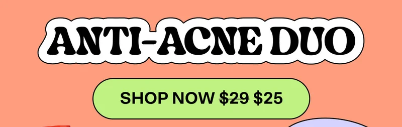 Anti-Acne Duo [SHOP NOW $29 $25] (CALLOUT: $4 bundle savings!)
