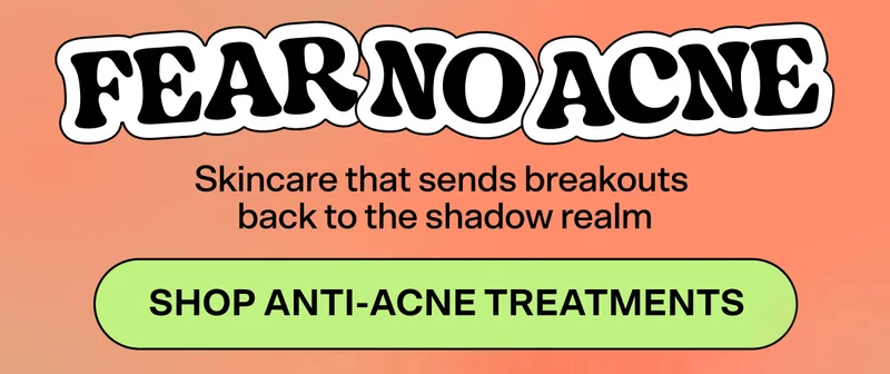 Fear No Acne  Skincare that sends breakouts back to the shadow realm 1 SHOP NOW