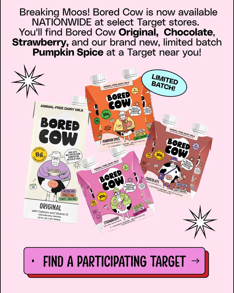 Breaking Moos! Bored Cow is now available NATIONWIDE at select Target stores. You'll find Bored Cow Original, Chocolate, Strawberry, and our brand new, limited batch Pumpkin Spice at a Target near you!  Find a participating Target.