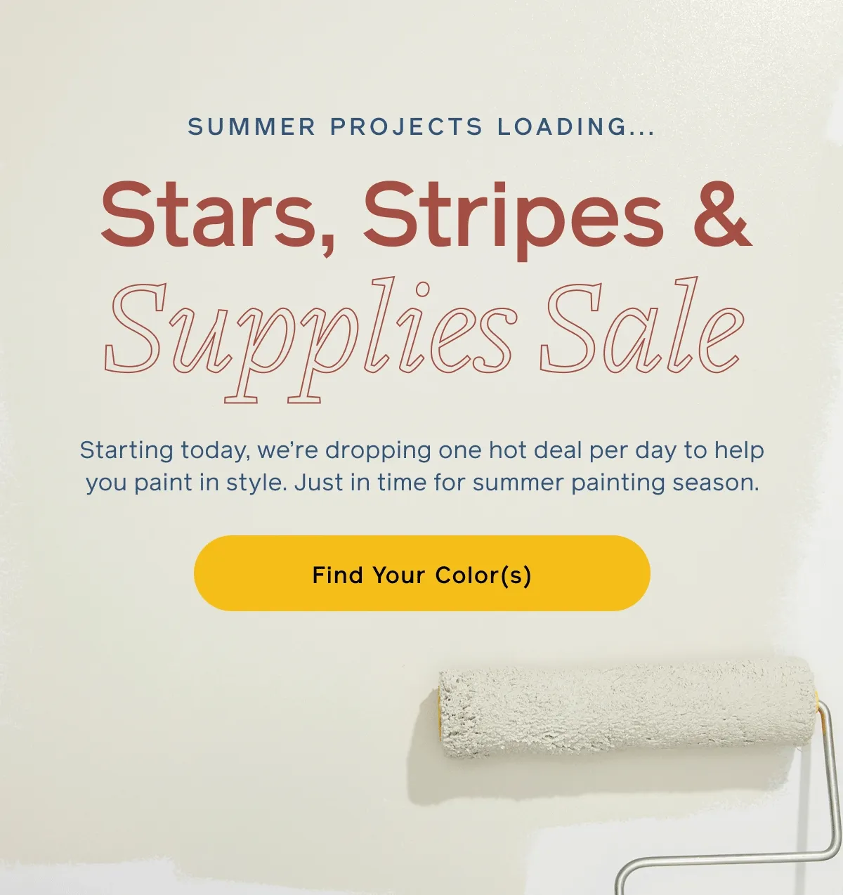 SUMMER PROJECTS LOADING... Stars, Stripes & Supplies Sale. Starting today, we're dropping one hot deal per day to help you paint in style. Just in time for summer painting season. Find Your Color(s)