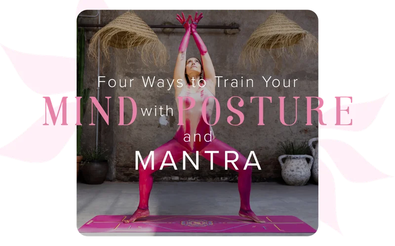 4 ways to train your mind with posture and mantra