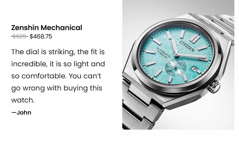 Zenshin Mechanical Was $625 | Now $468.75 - “The dial is striking, the fit is incredible, it is so light and so comfortable. You can't go wrong with buying this watch.” – John