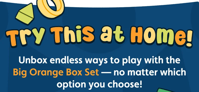 Try This at Home! Unbox endless ways to play with the Big Orange Box Set — no matter which option you choose!
