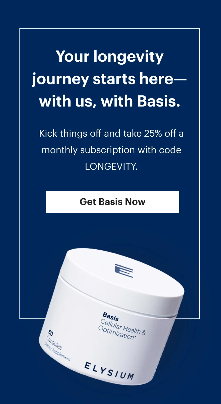 Your longevity journey starts here—with us, with Basis. | Kick things off and take 25% off a monthly subscription with code discount code. | Get Basis Now