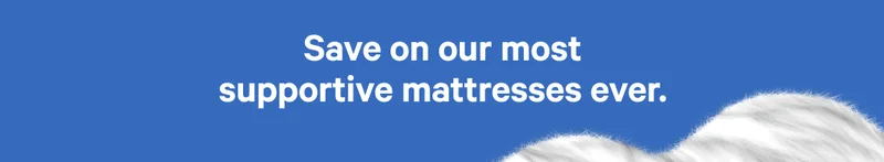 Save on our most supportive mattresses ever. >>
