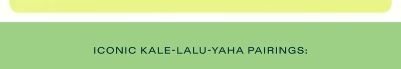 Iconic Kale-Lalu-yAHA pairings