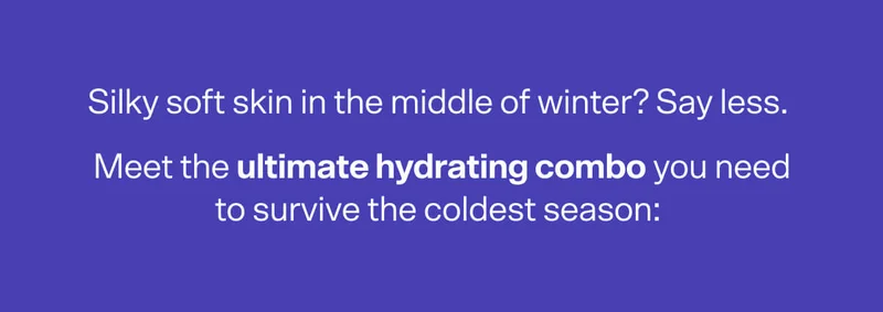 Silky soft skin in the middle of winter? Say less. Meet the ultimate hydrating combo you need to survive the coldest season: