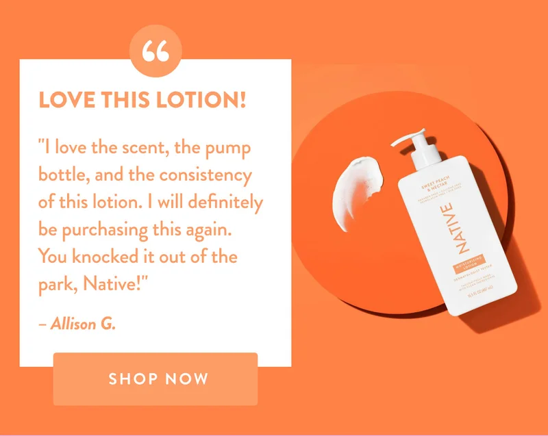 LOVE THIS LOTION! | I love the scent, the pump bottle, and the consistency of this lotion. I will definitely be purchasing this again. You knocked it out of the park, Native! | Allison G. | SHOP NOW