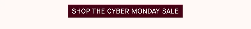 SHOP THE CYBER MONDAY SALE