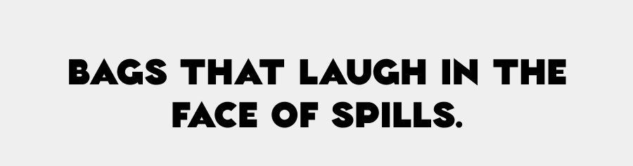 Bags That Laugh In The Face Of Spills