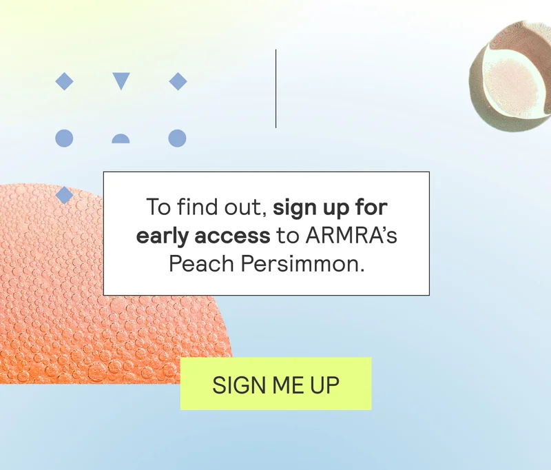To find out, sign up for early access to ARMRA’s Peach Persimmon.