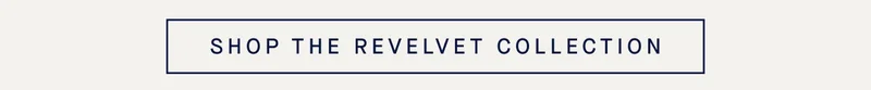 SHOP THE REVELVET COLLECTION