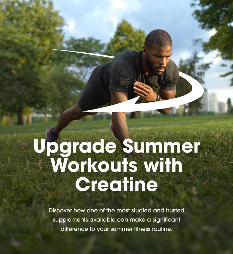 Upgrade Summer Workouts with Creatine Discover how one of the most studied and trusted supplements available can make a significant difference to your summer fitness routine.