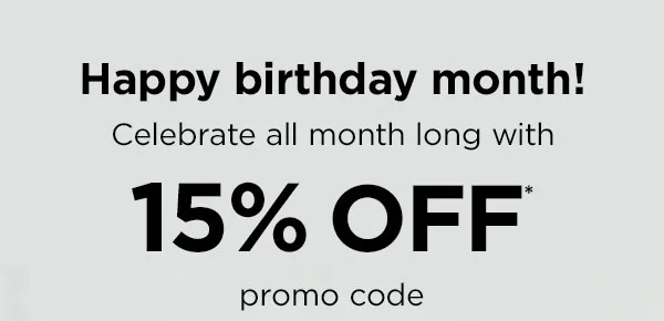 Happy birthday month! Celebrate all month long with 15% off* using promo code