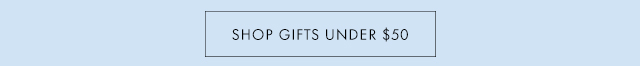 SHOP GIFTS UNDER $50