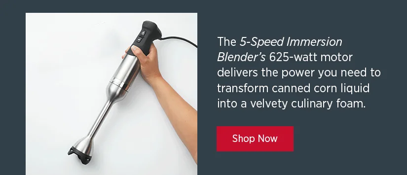 The 5-Speed Immersion Blender's 625-watt motor delivers the power you need to transform canned corn liquid into a velvety culinary foam.