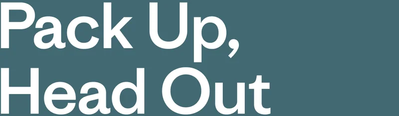 Pack Up, Head Out