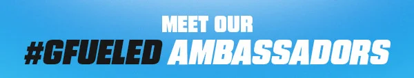 MEET OUR #GFUELED AMBASSADORS