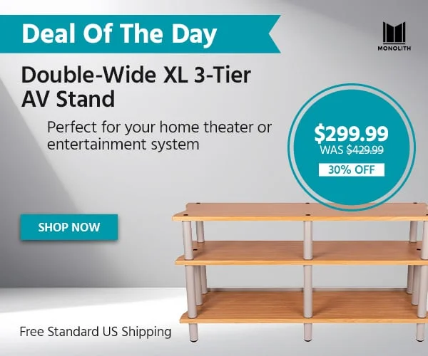 Deal Of The Day: Monolith Double‑Wide XL 3‑Tier AV Stand. Perfect For Your Home Theater Or Entertainment System. Free Standard US Shipping. $299.99 Was $429.99. 30% Off. Shop Now.