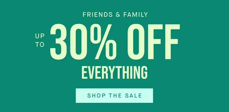 FRIENDS & FAMILY UP TO 30% OFF EVERYTHING SHOP THE SALE FRIENDS & FAMILY UP TO 30% OFF EVERYTHING SHOP THE SALE