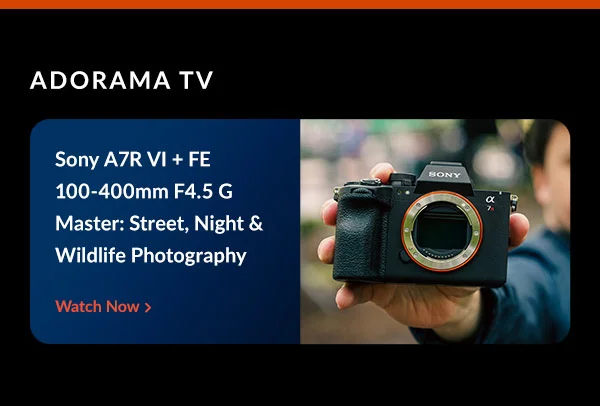 Adorama TV | Sony A7R VI + FE 100-400mm F4.5 G Master: Street, Night & Wildlife Photography