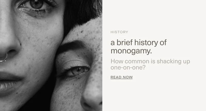 HISTORY | a brief history of monogamy. | How common is shacking up one-on-one? | Read Now