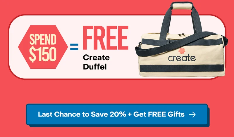 Spend $150, Get a FREE Create Duffle Bag. Last chance to save 20% + Get Free Gifts.