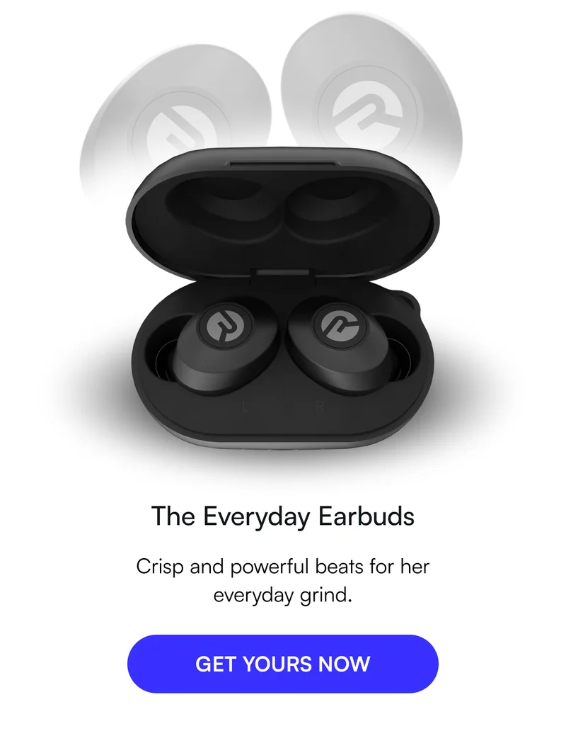 The Everyday Earbuds - Crisp and powerful beats for her everyday grind. [ GET YOURS NOW ]