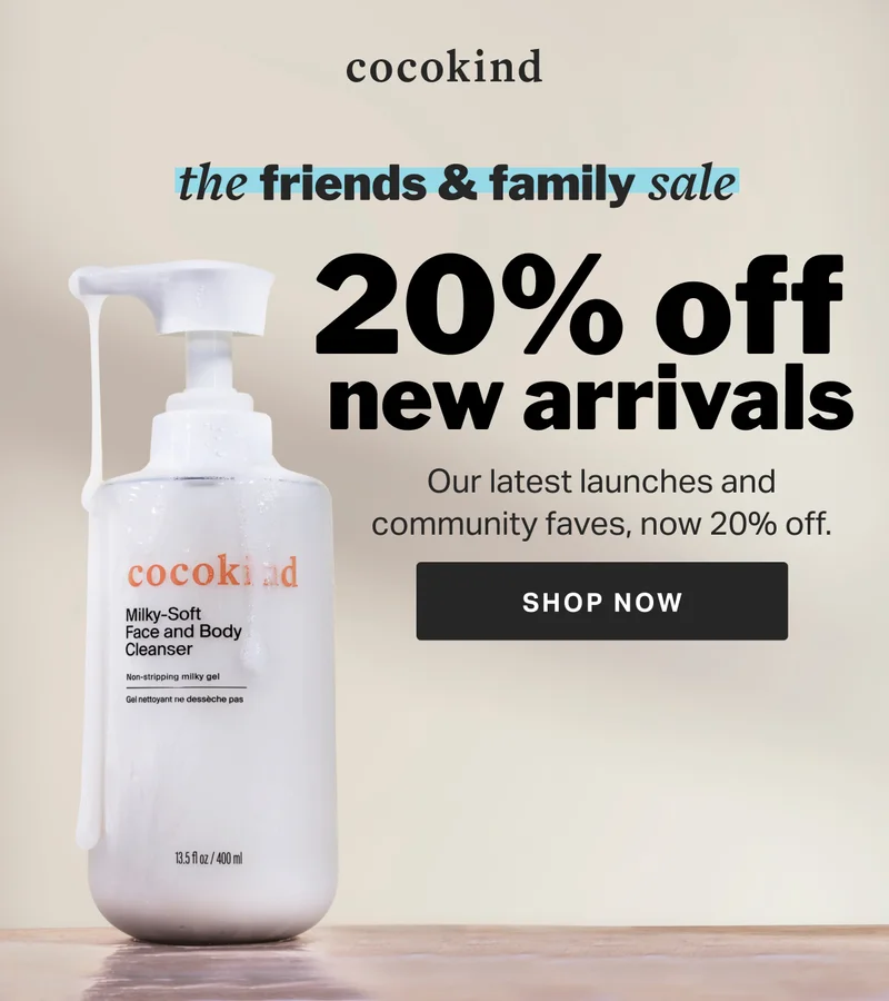 cocokind | the friends & family sale new arrivals 20% OFF Our latest launches and community faves, now 20% off. SHOP NOW