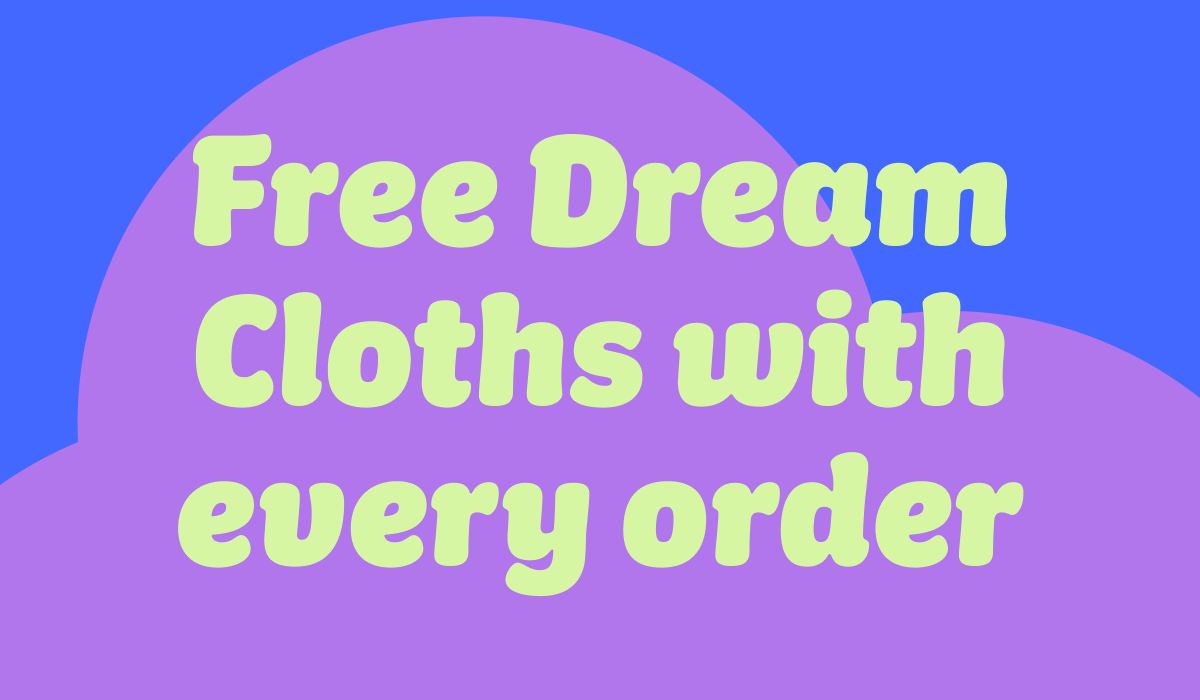 Free Dream Cloths with every order