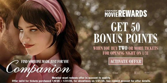 COMPANION | GET 50 BONUS POINTS WHEN YOU BUY TWO OR MORE TICKETS FOR OPENING NIGHT ON 1/31 | ACTIVATE OFFER >