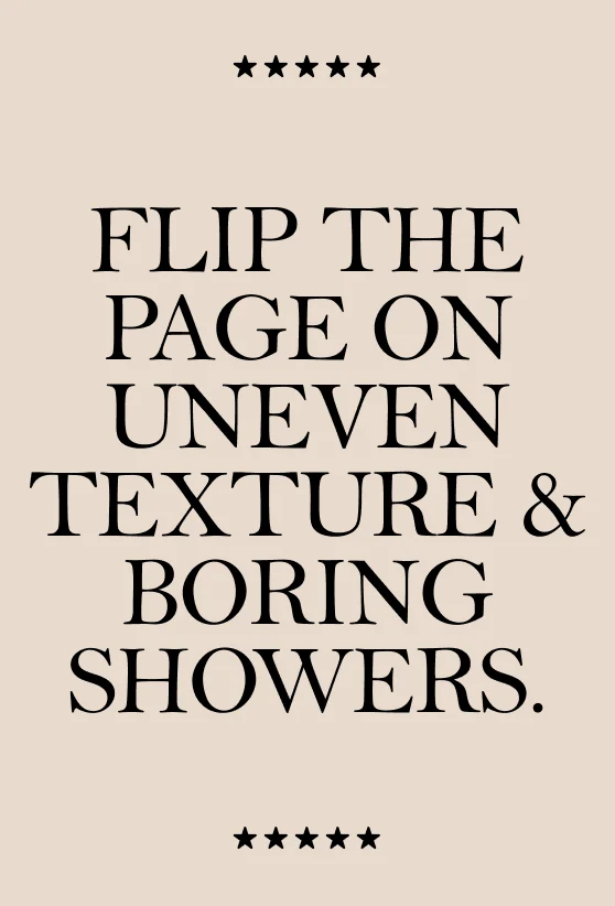 Flip the Page on uneven texture, & Boring Showers.