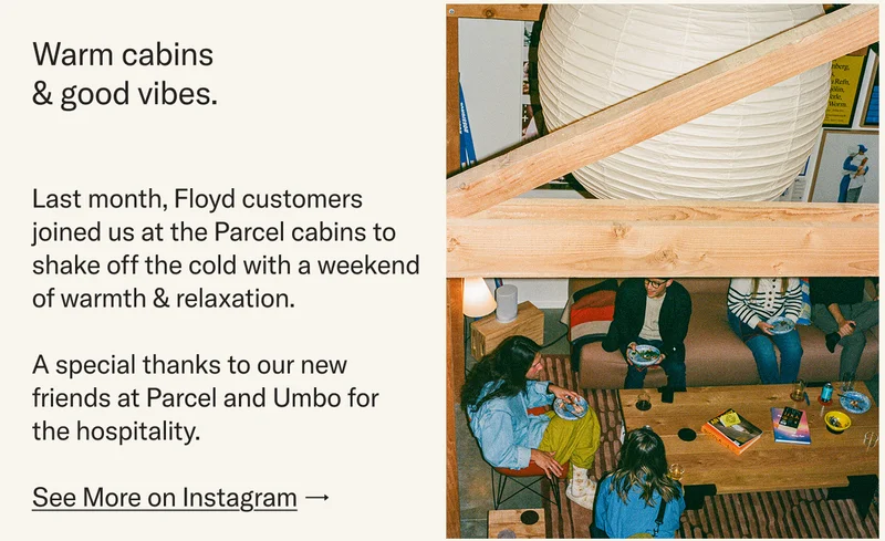Last month, Floyd customers joined us at the Parcel cabins to shake off the cold with a weekend of warmth & relaxation.&nbsp;  A special thanks to our new friends at Parcel and Umbo for  the hospitality.