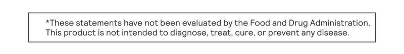 These statements have not been evaluated by the Food and Drug Administratoin. This product is not intended to diagnose, treat, cure, or prevent any disease.