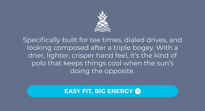 Specifically built for tee times, dialed drives, and looking composed after a triple bogey. With a drier, lighter, crisper hand feel, it’s the kind of polo that keeps things cool when the sun’s doing the opposite.