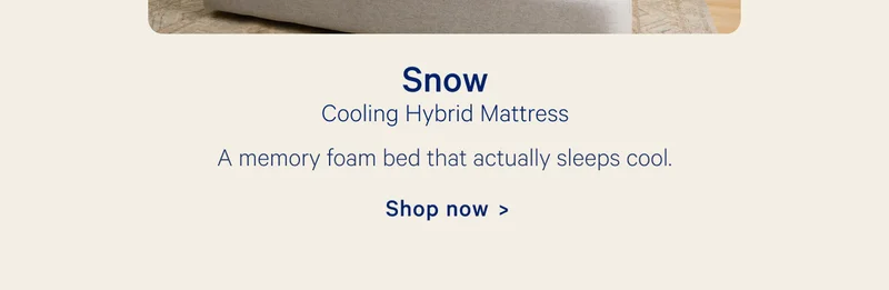 Snow; Cooling Hybrid Mattress; A memory foam bed that actually sleeps cool.