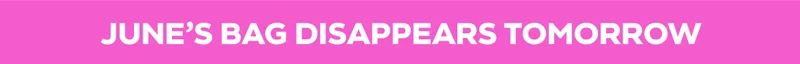 JUNE'S BAG DISAPPEARS TOMORROW