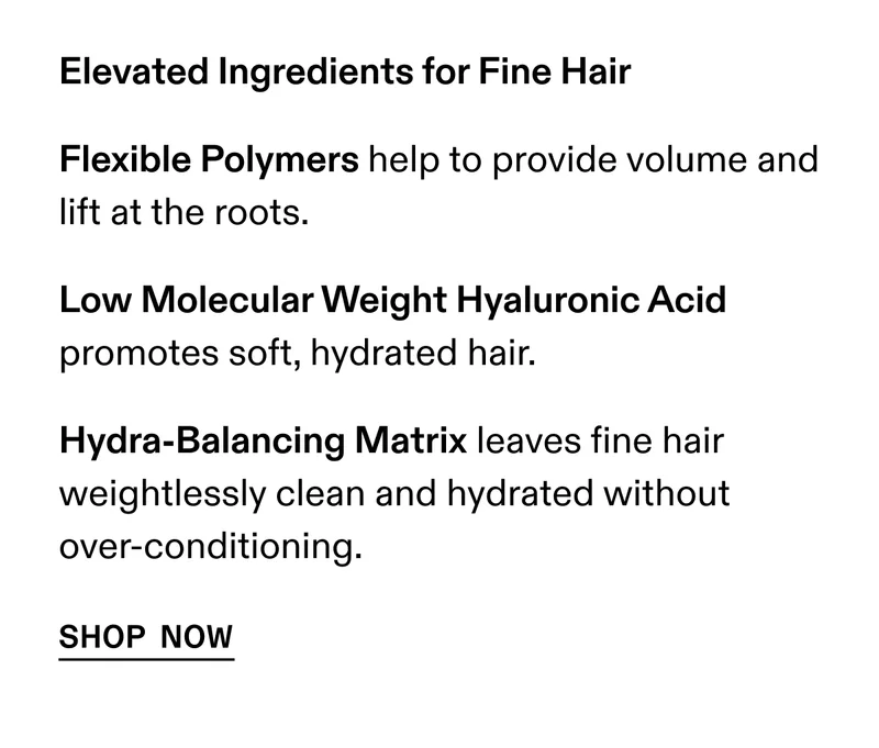 Elevated Ingredients for Fine Hair | Shop Now