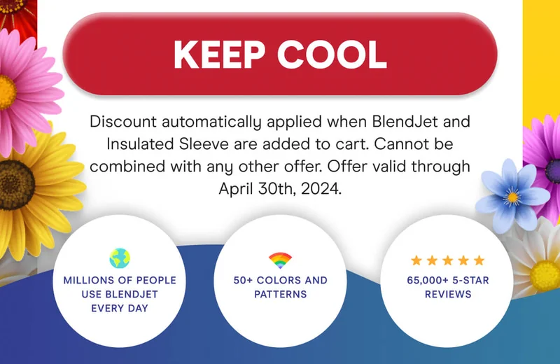 KEEP COOL  (Discount automatically applied when BlendJet and Insulated Sleeve are added to cart. Cannot be combined with any other offer. Offer valid through April 30th, 2024.)