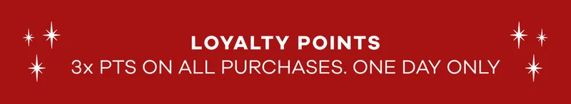 Loyalty Points. 3x pts on all purchases. One day only.