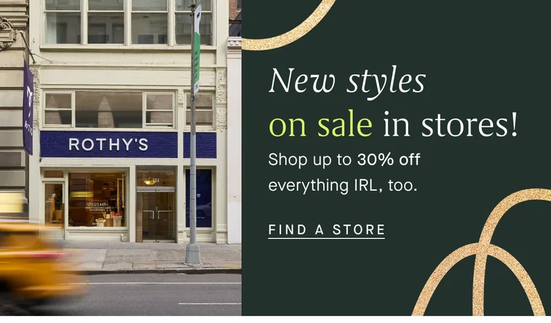 New styles on sale in stores! Shop up to 30% off everything IRL, too. FIND A STORE