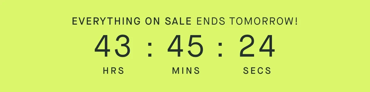 EVERYTHING ON SALE ENDS TOMORROW!