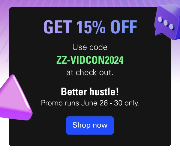Get 15% off. Use code ZZ-VIDCON2024 at check out. Better hustle! Promo runs June 26 - 30 only.