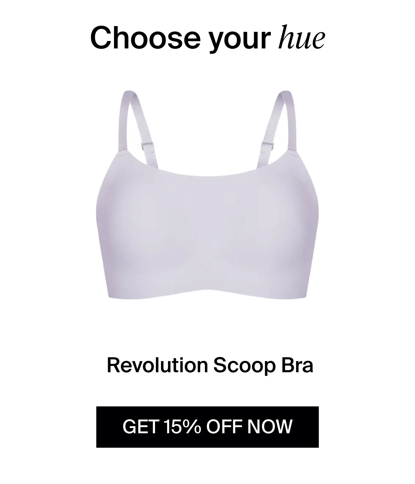 Choose your hue. Revolution Scoop Bra. Get 15% off now.