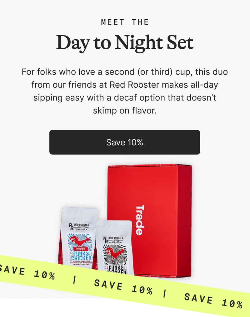 Meet The Day to Night Set. For folks who love a second (or third) cup, this duo from our friends at Red Rooster makes all-day sipping easy with a decaf option that doesn’t skimp on flavor. Save 10%